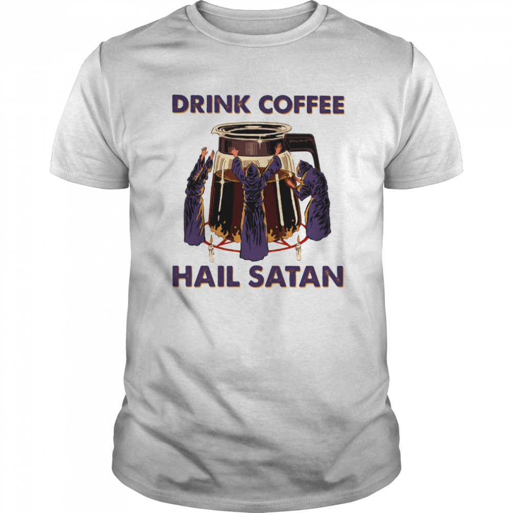 Drink Coffee Hail Satan shirt