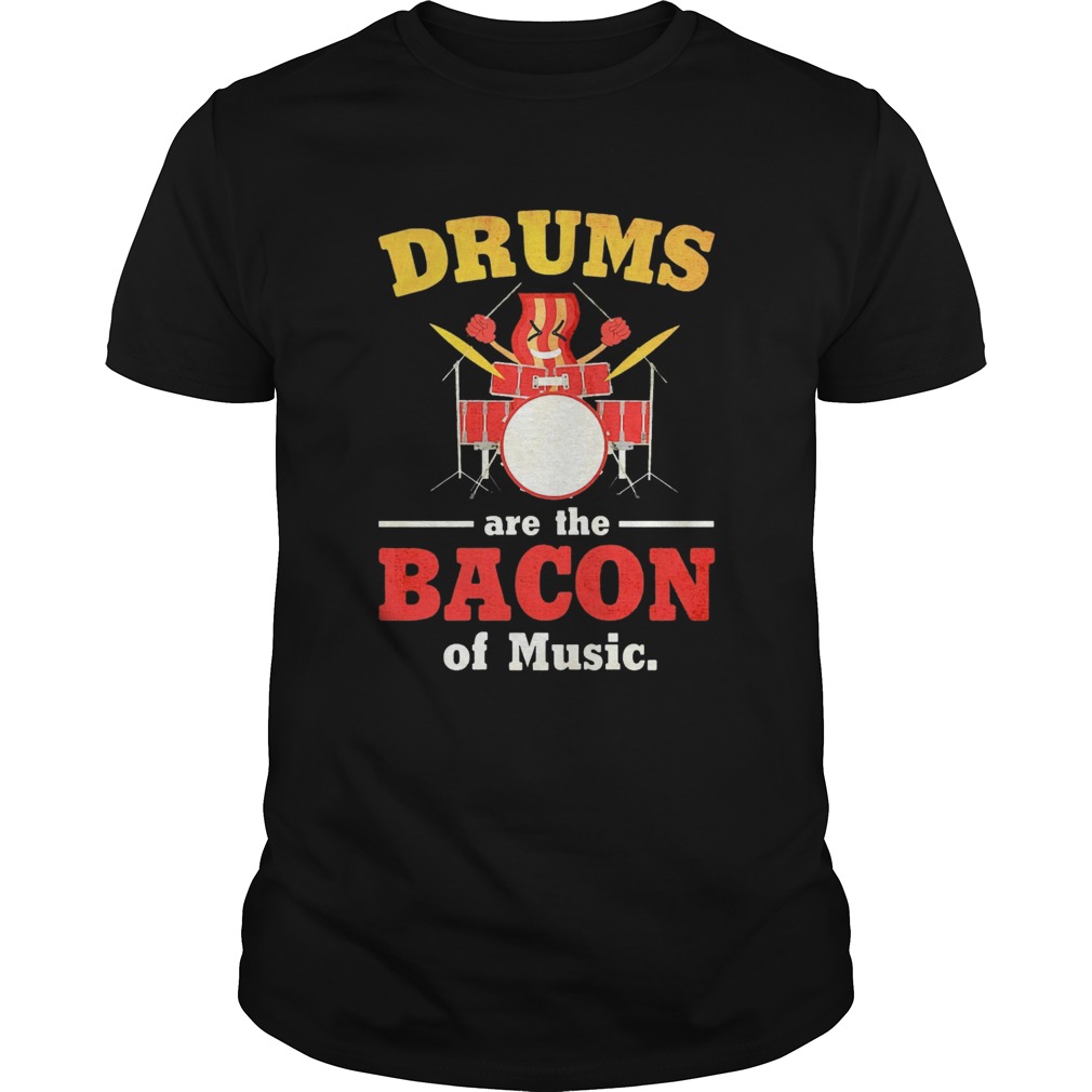 Drums Are The Bacon Of Music shirt