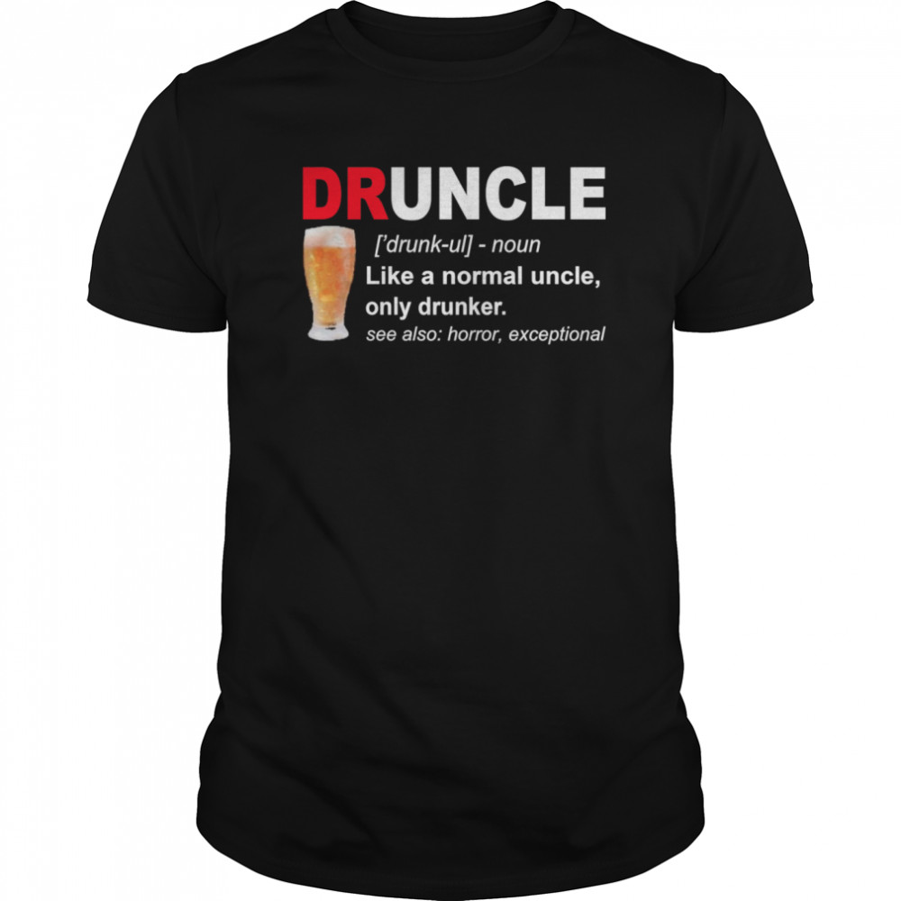 Druncle Noun Like A Normal Uncle Only Drunker shirt