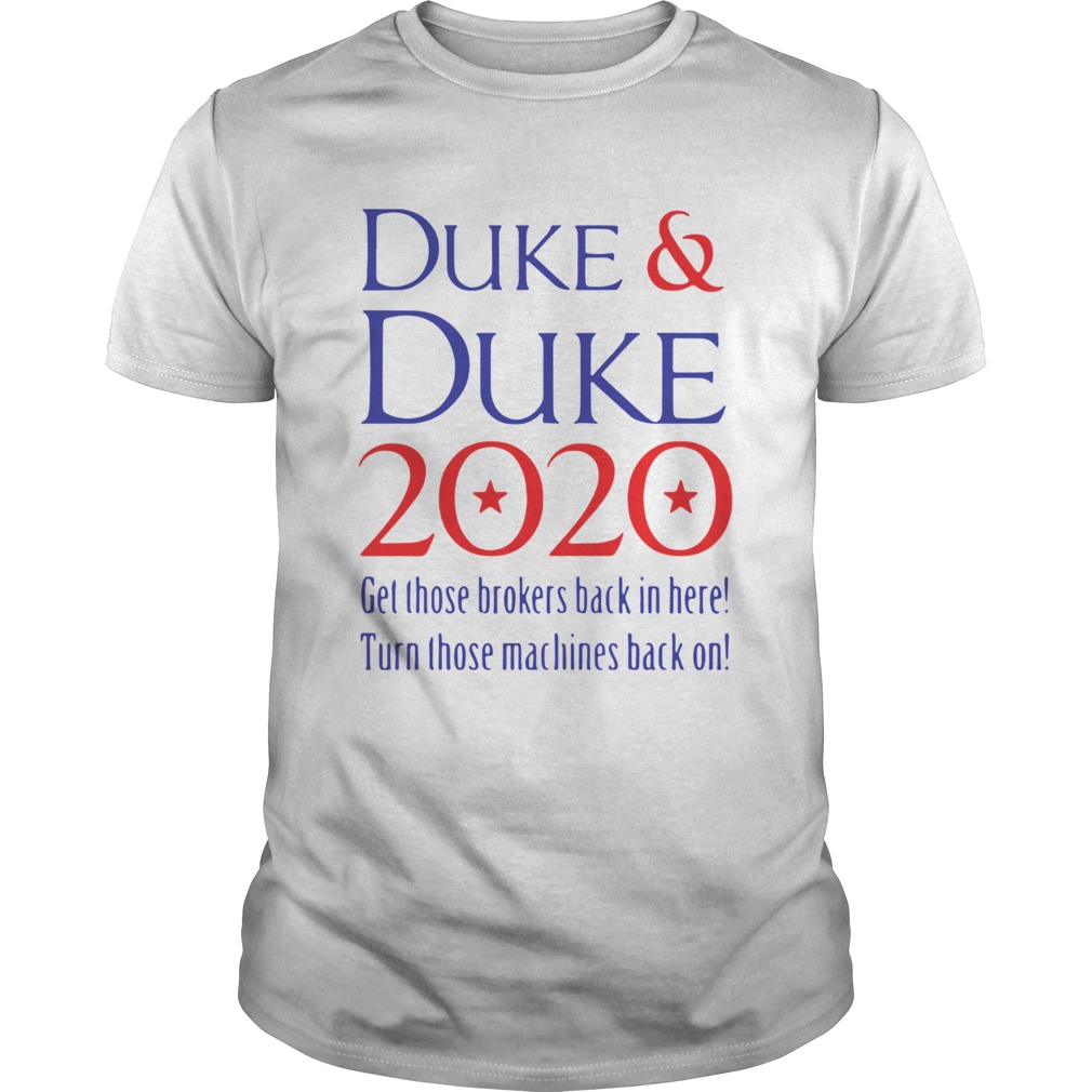 DukeDuke 2020 Get Those Brokers Back In Here Turn Those Machines Back On shirt