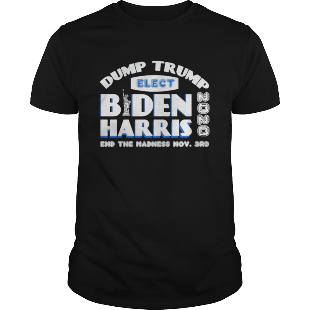 Dump trump elect joe biden kamala harris 2020 end the madness shirt