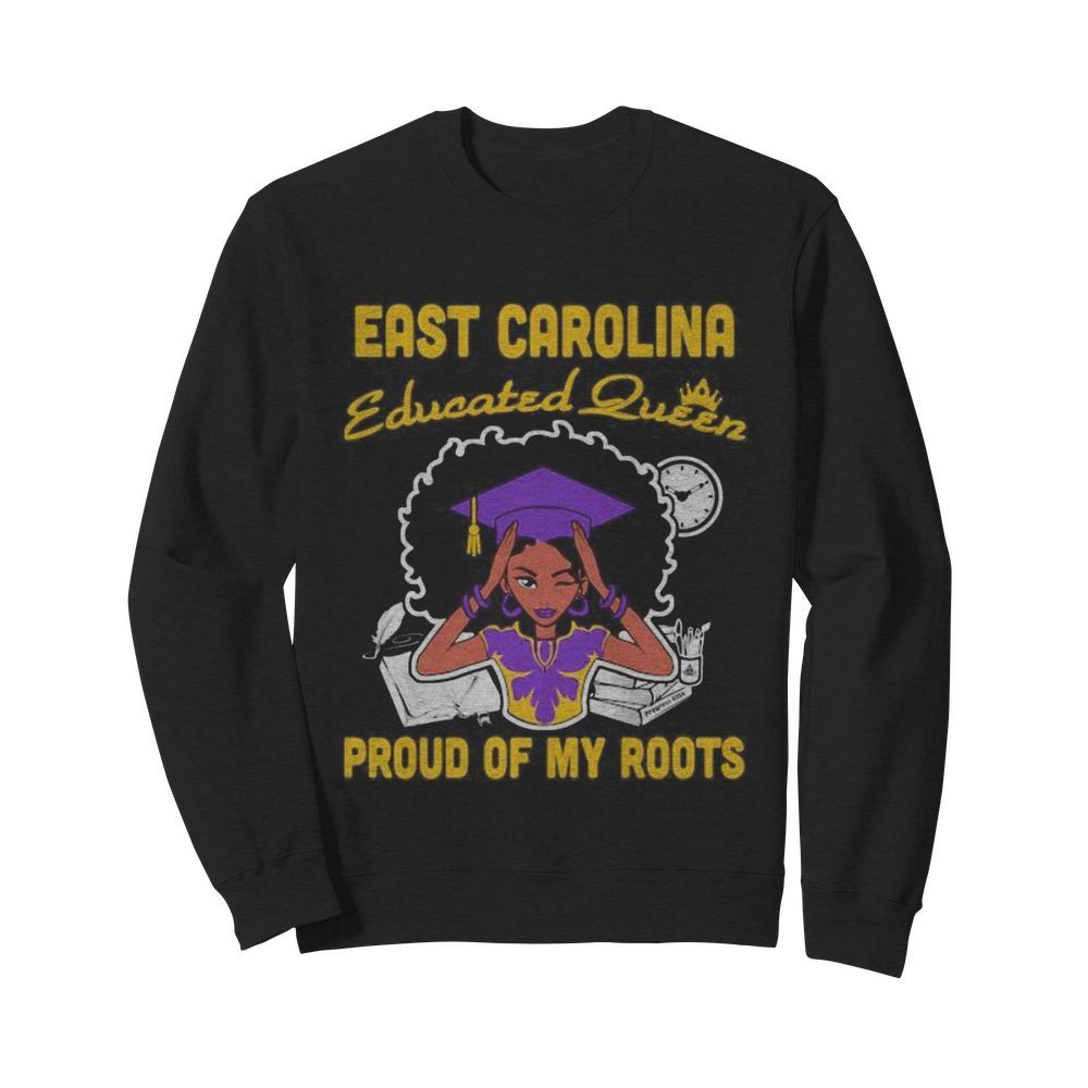 East carolina educated queen proud of my roots  Unisex Sweatshirt