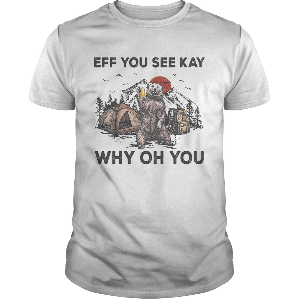 Eff You See Kay Why Oh You Bear Drinking Beer Camping Sunset shirt