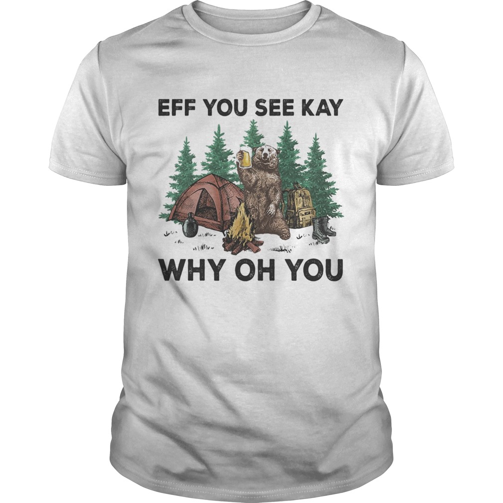 Eff You See Kay Why Oh You Bear Drinking Beer Camping shirt