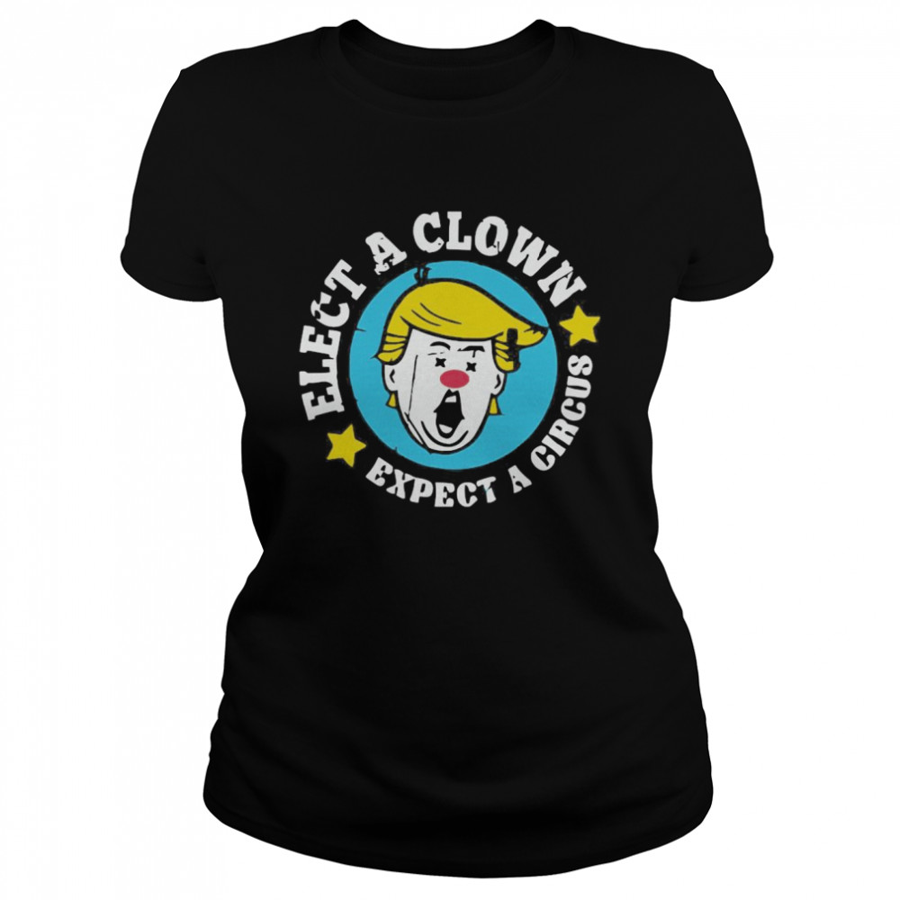 Elect A Clown Expect A Circus  Classic Women's T-shirt