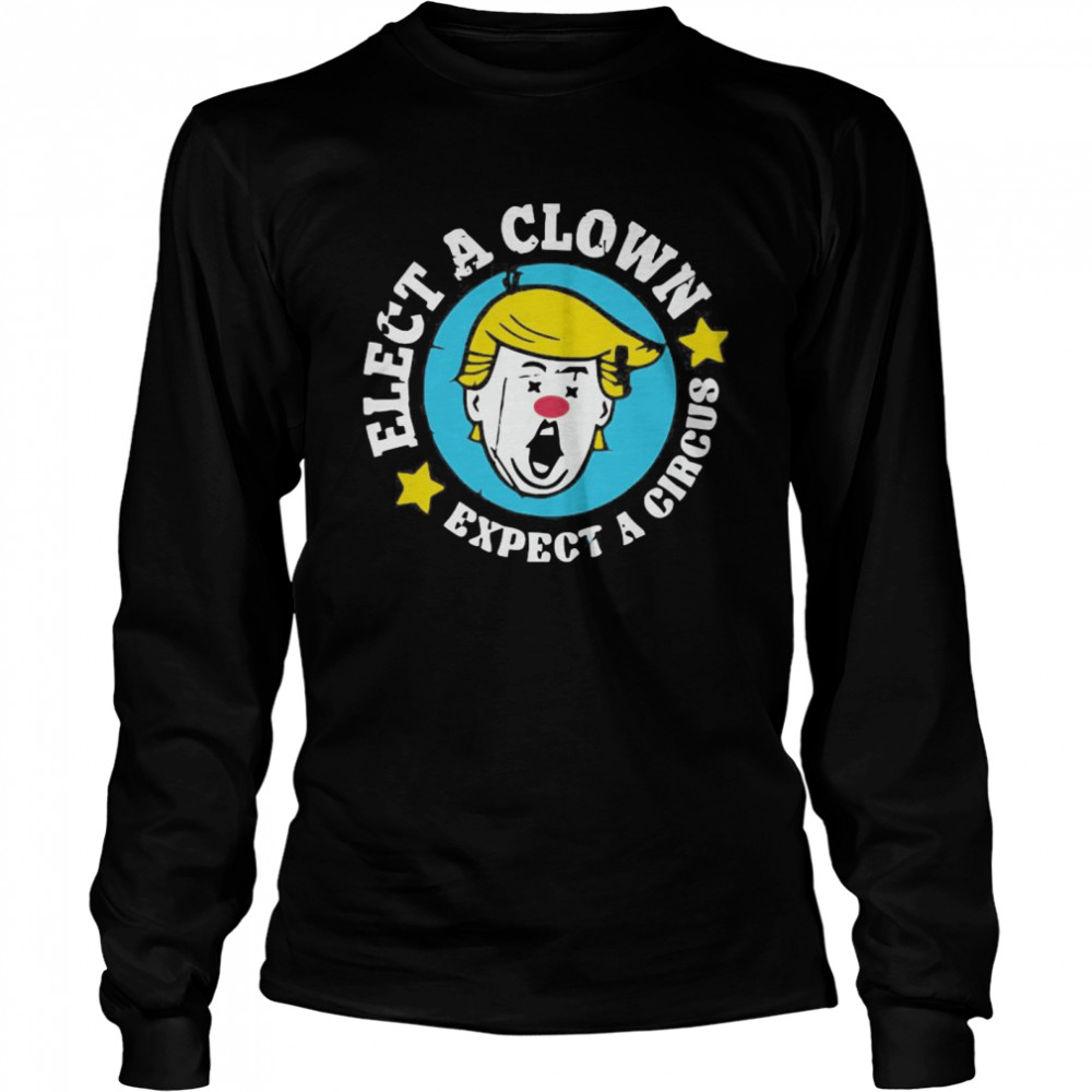 Elect A Clown Expect A Circus  Long Sleeved T-shirt