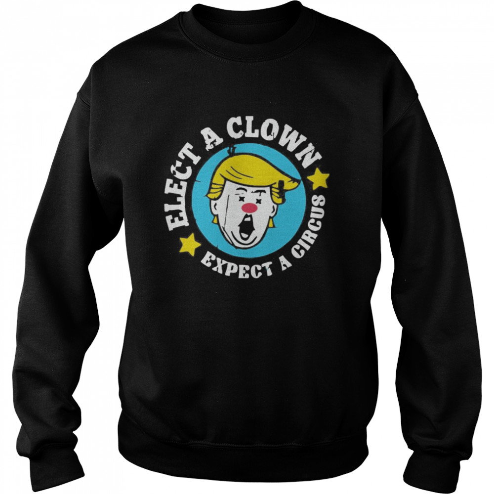 Elect A Clown Expect A Circus  Unisex Sweatshirt