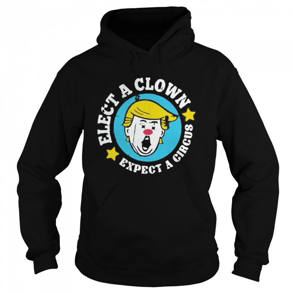 Elect A Clown Expect A Circus  Unisex Hoodie