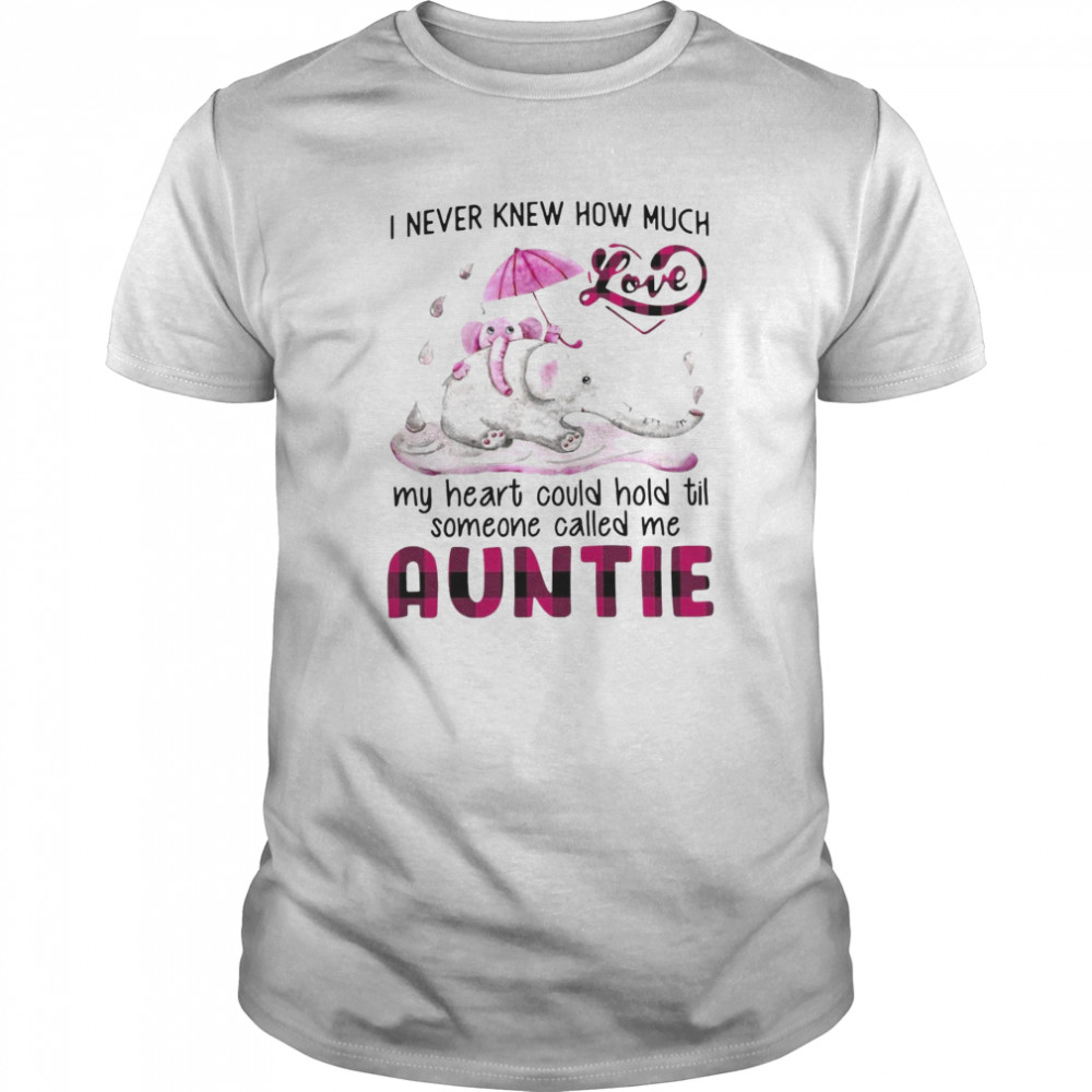 Elephant I Never Knew How Much My Heart Could Hold Til Someone Called Me Auntie shirt