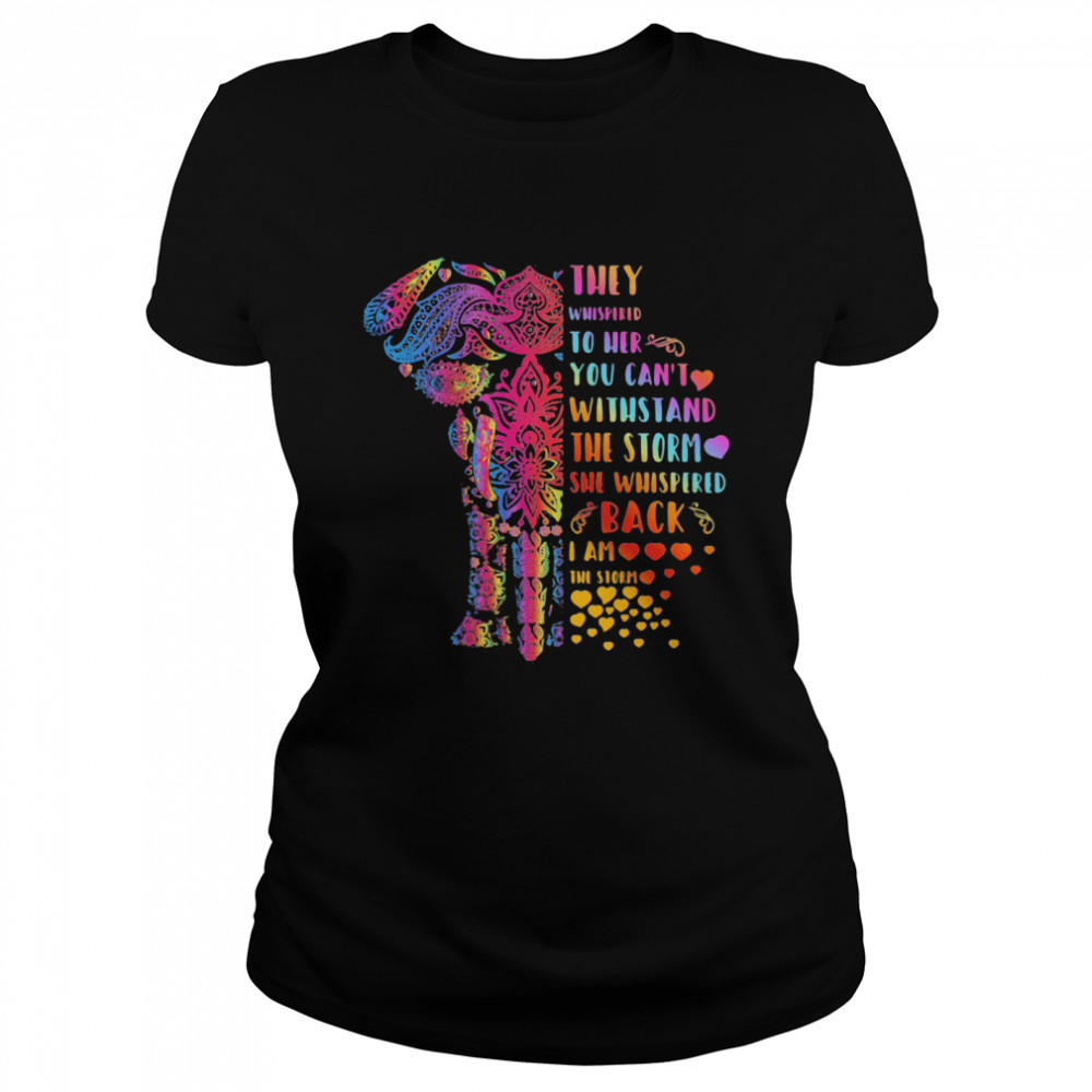 Elephant They Whispered To Her You Can’t Withstand The Storm She Whispered Back I Am The Storm  Classic Women's T-shirt