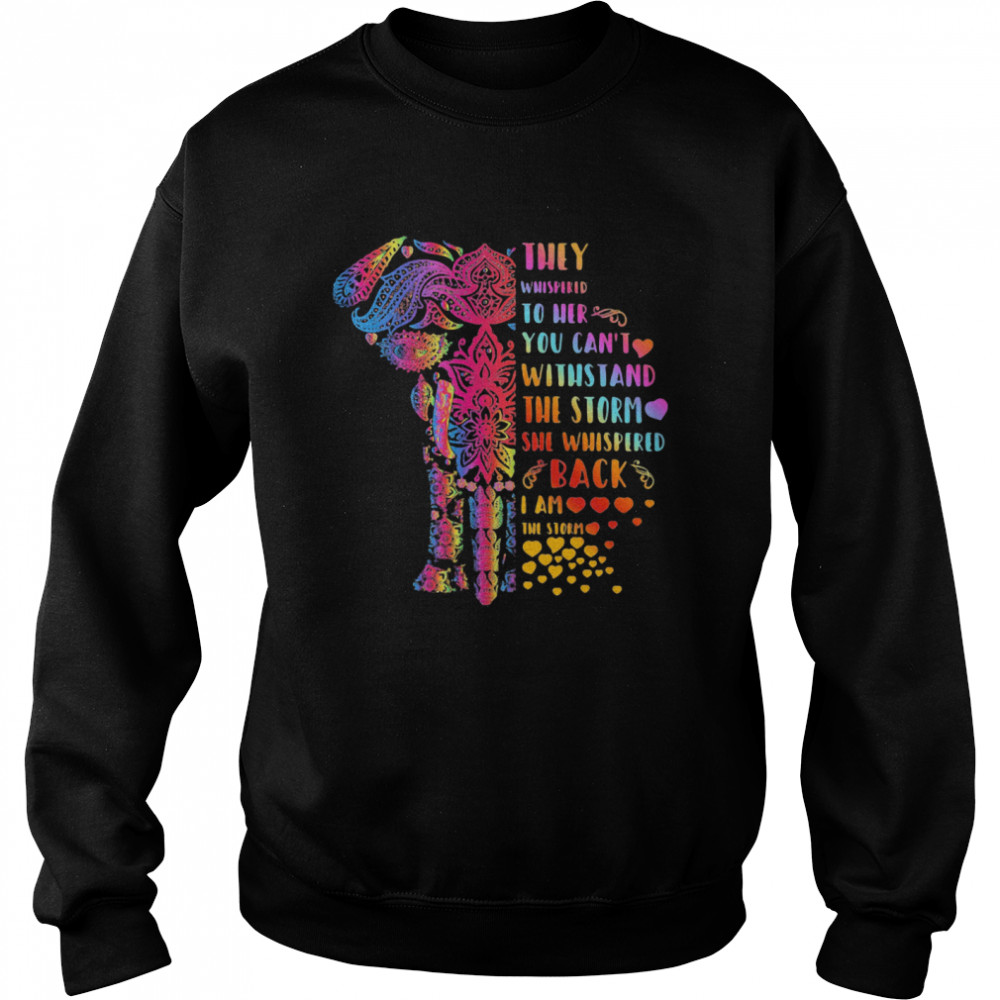 Elephant They Whispered To Her You Can’t Withstand The Storm She Whispered Back I Am The Storm  Unisex Sweatshirt