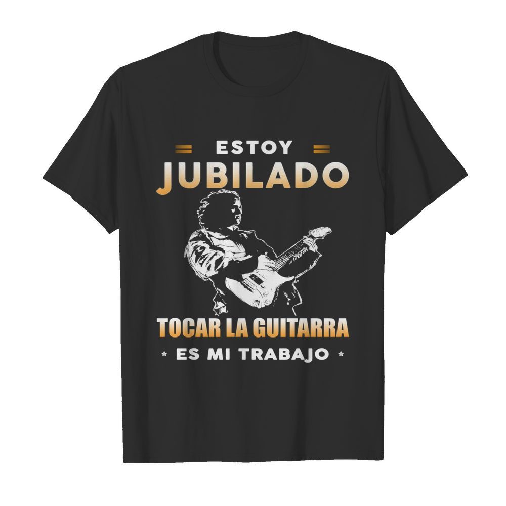 Estoy Jubilado Tocar La Guitarra Es Mi Trabajo  Classic Men's T-shirt