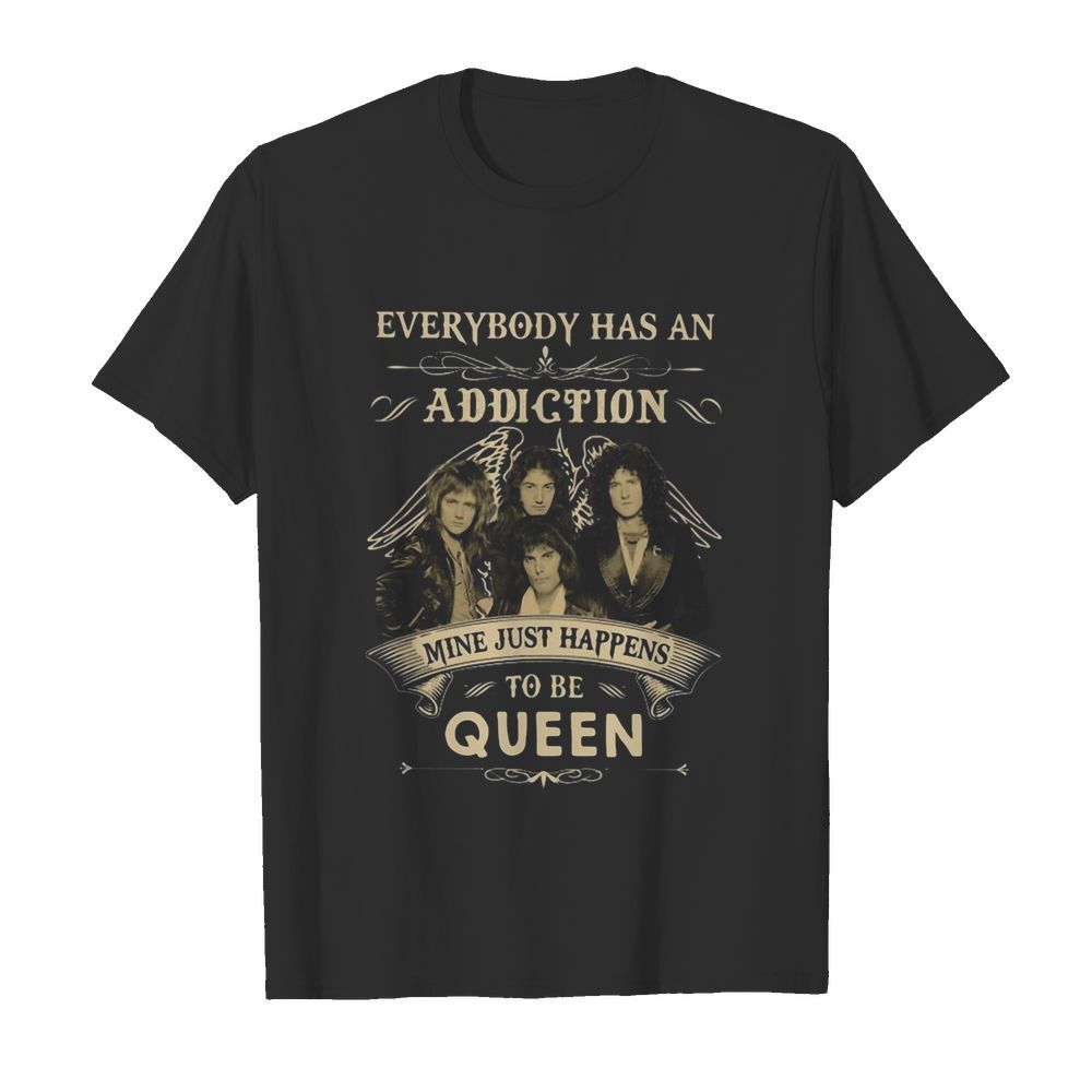 Everybody Has An Addiction Mine Just Happens To Be Queen shirt