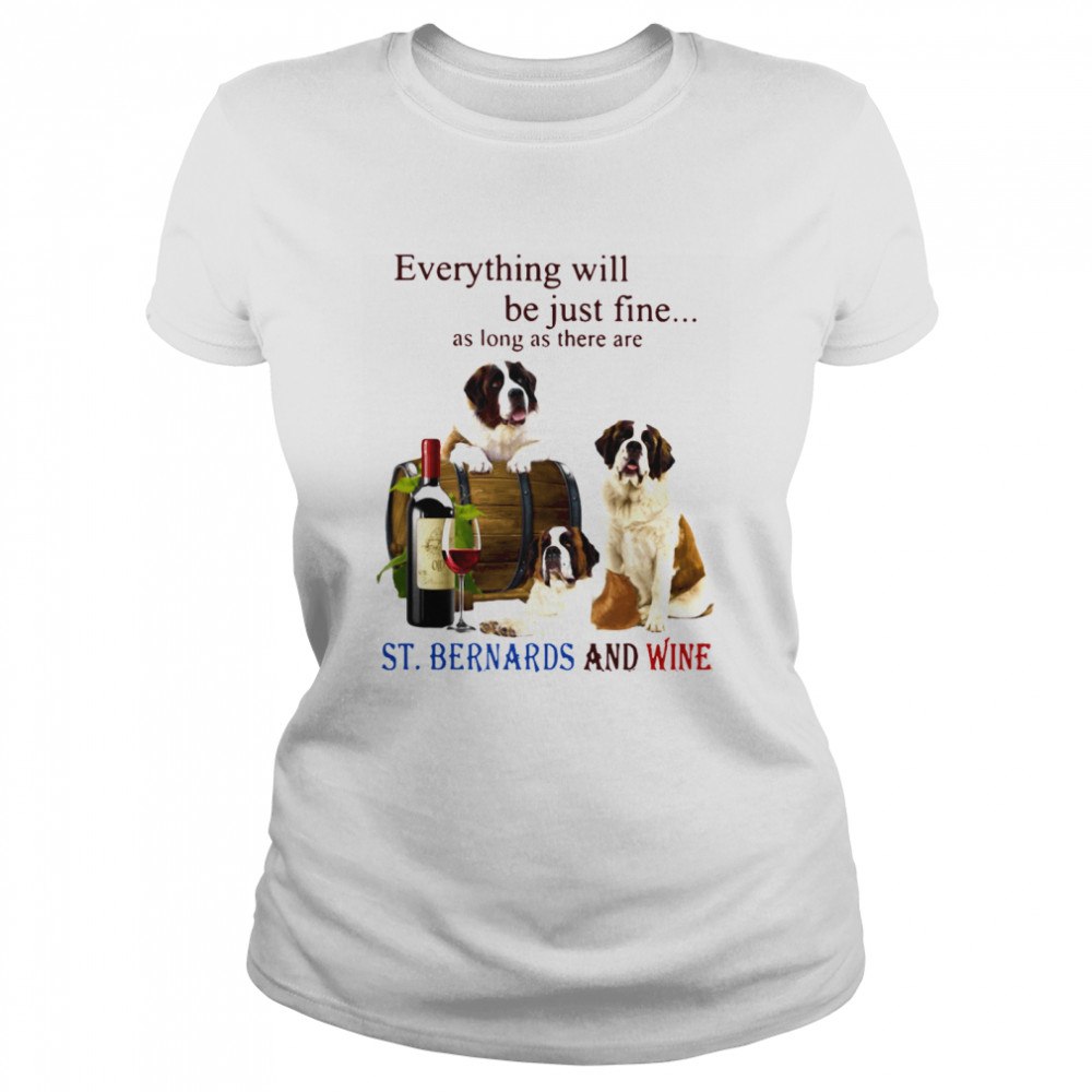 Everything Will Be Just Fine As Long As There Are St.Bernards And Wine  Classic Women's T-shirt