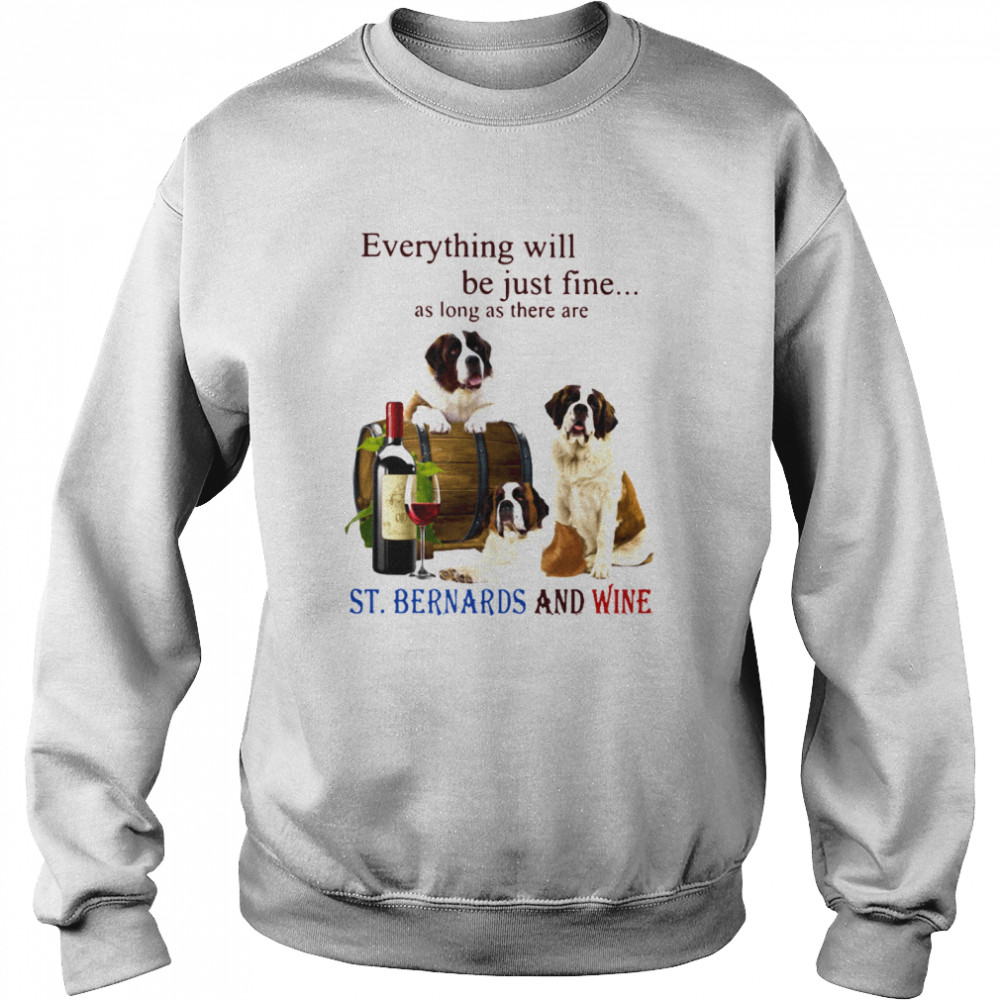 Everything Will Be Just Fine As Long As There Are St.Bernards And Wine  Unisex Sweatshirt