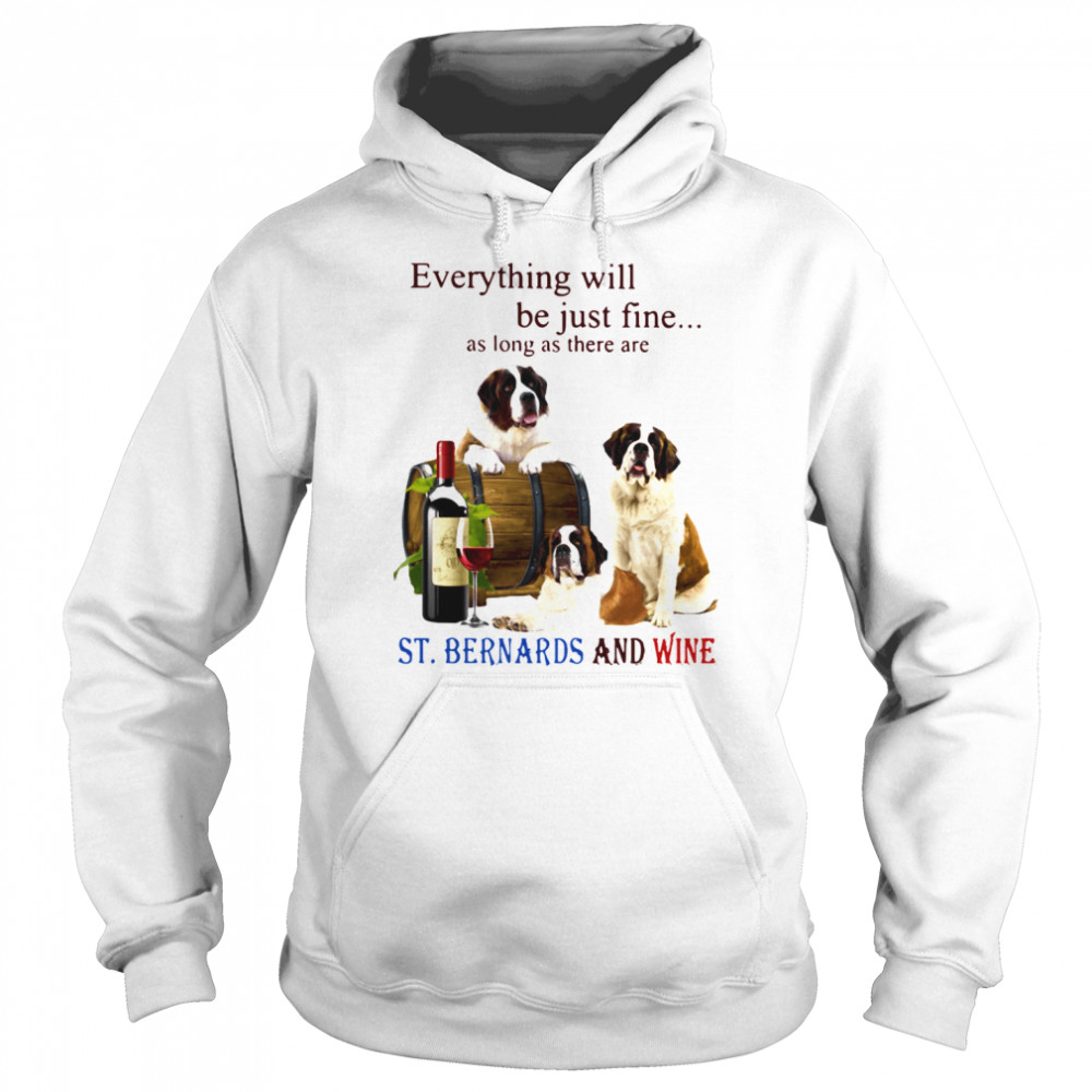 Everything Will Be Just Fine As Long As There Are St.Bernards And Wine  Unisex Hoodie