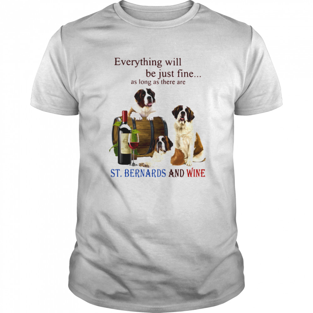 Everything Will Be Just Fine As Long As There Are St.Bernards And Wine  Classic Men's T-shirt