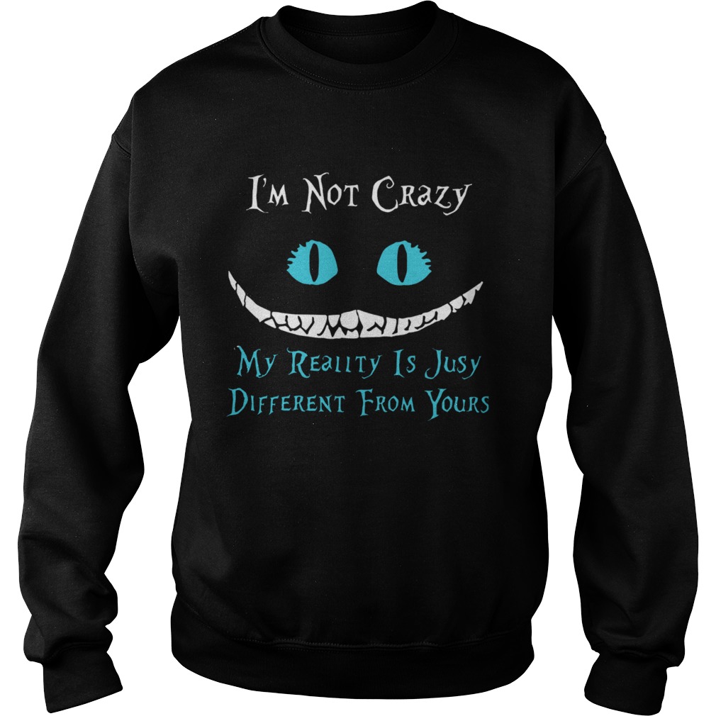 Face Night Fury Im Not Crazy My Reality Is Just Different From Yours  Sweatshirt