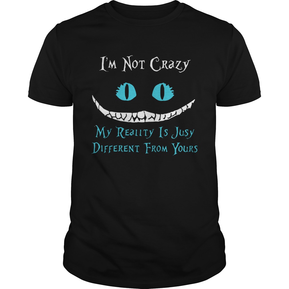 Face Night Fury Im Not Crazy My Reality Is Just Different From Yours shirt