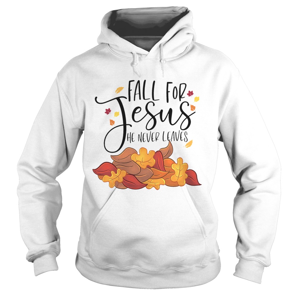 Fall For Jesus He Never Leaves  Hoodie