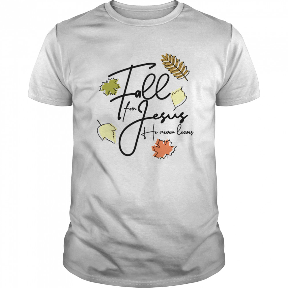 Fall For Jesus Tee He Never Leaves shirt