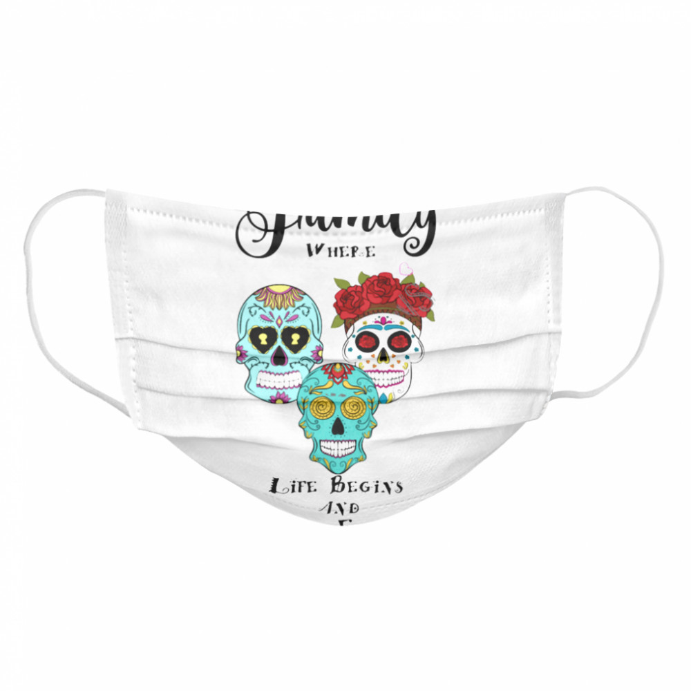 Family Where Life Begins And Ends Sugar Skulls Day Of The Dead  Cloth Face Mask