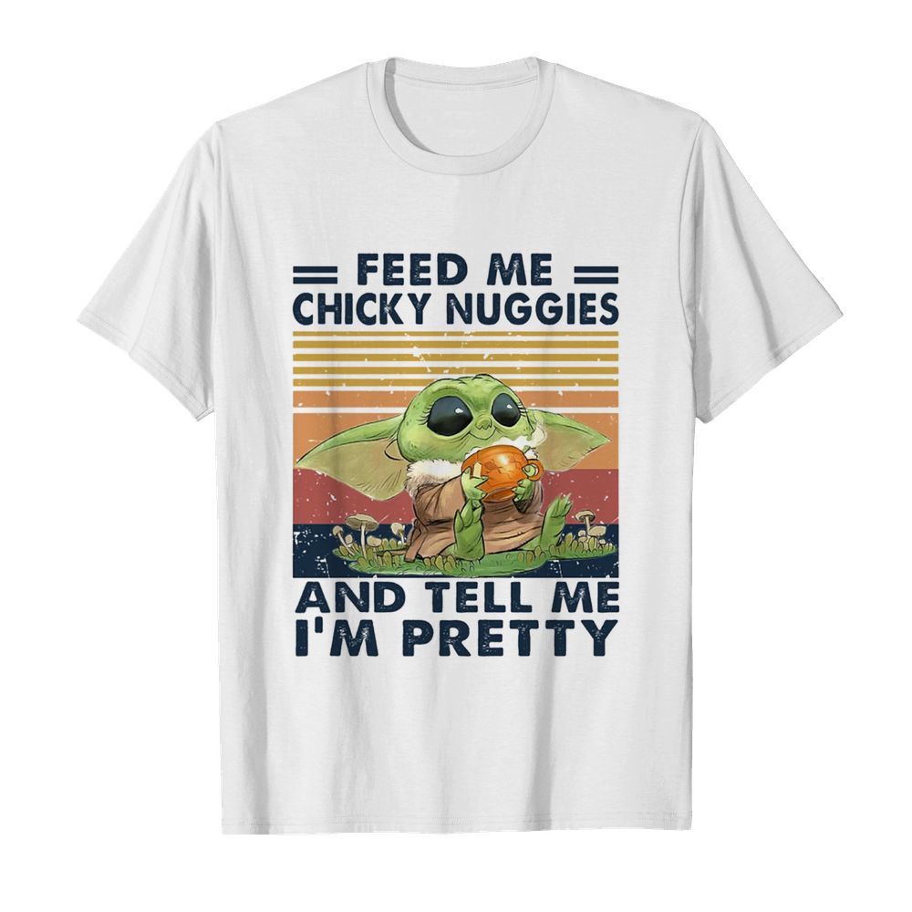 Feed Me Chicky Nuggies And Tell Me I’m Pretty shirt