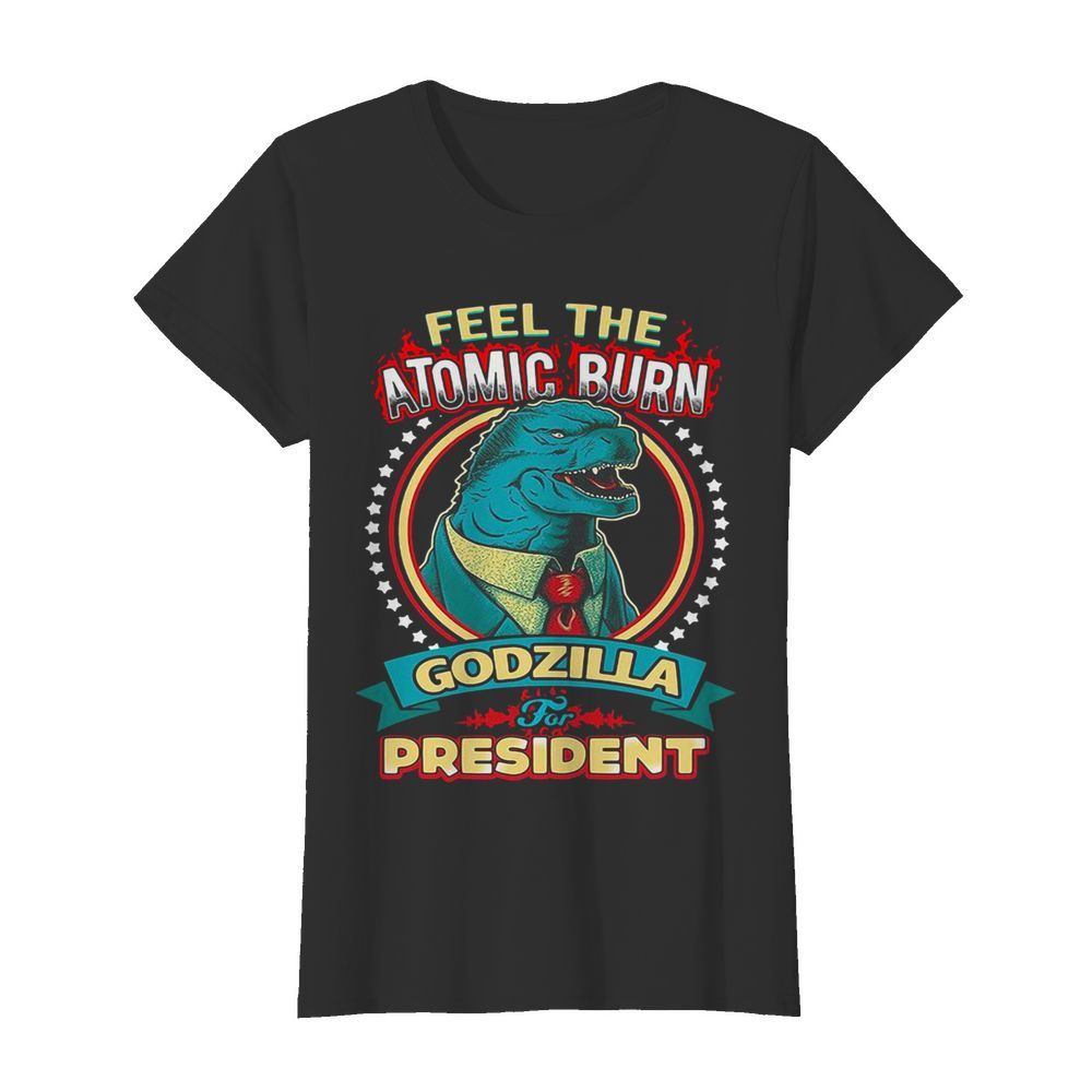 Feel The Atomic Burn Godzilla For President  Classic Women's T-shirt