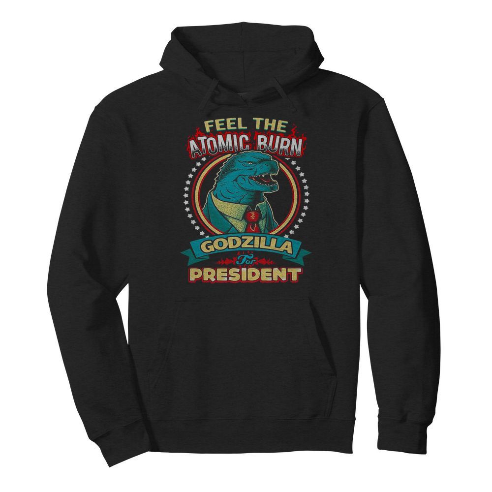 Feel The Atomic Burn Godzilla For President  Unisex Hoodie