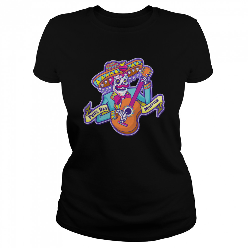 Feliz Dia Muertos Skeleton Man Play Guitar Day Dead  Classic Women's T-shirt