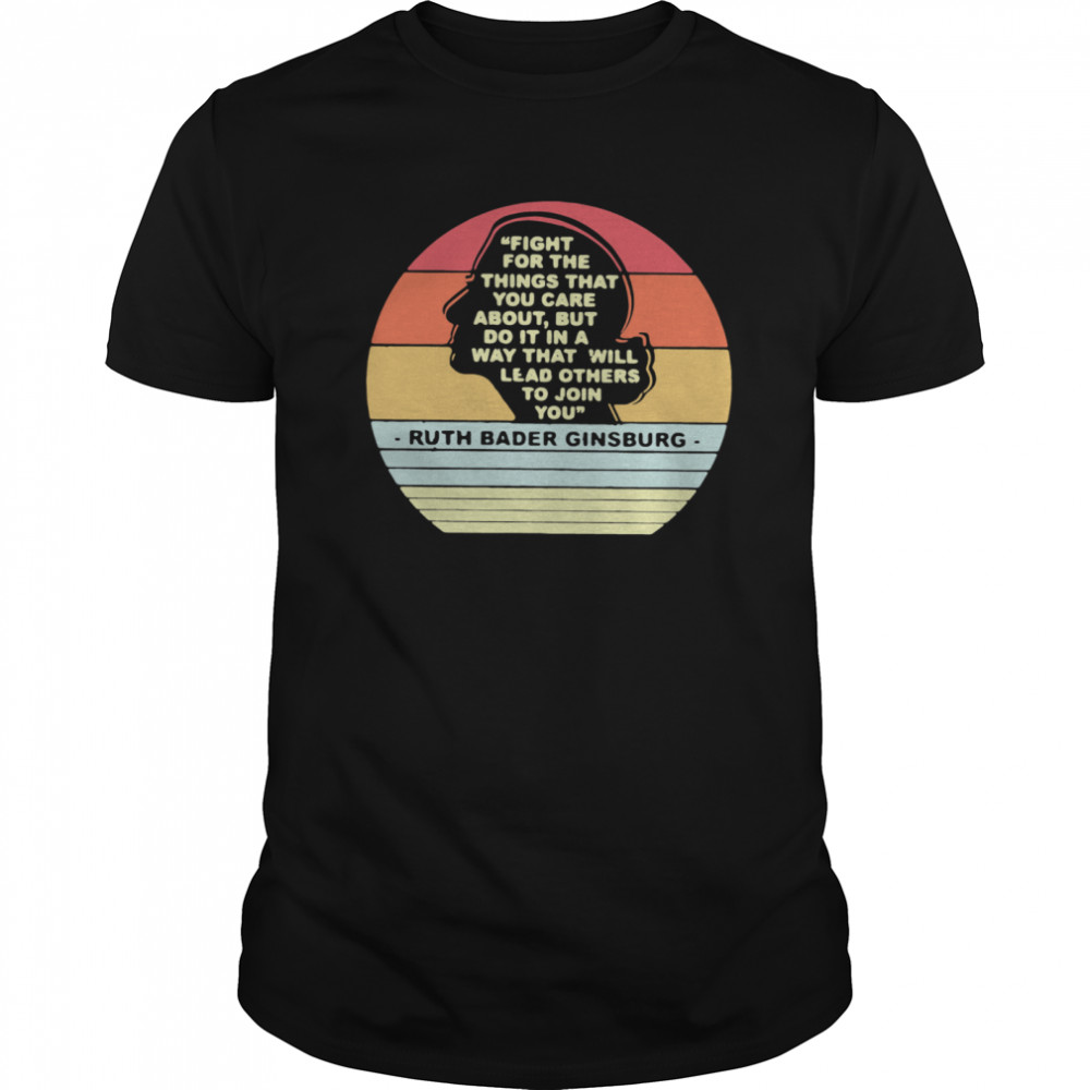 Fight For The Things That You Care About Burt Do It In A Way That Will Lead Others To Join You shirt