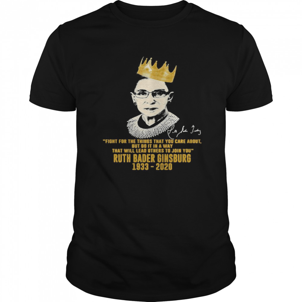 Fight For The Things That You Care About Ruth Bader Ginsburg 1933-2020 shirt