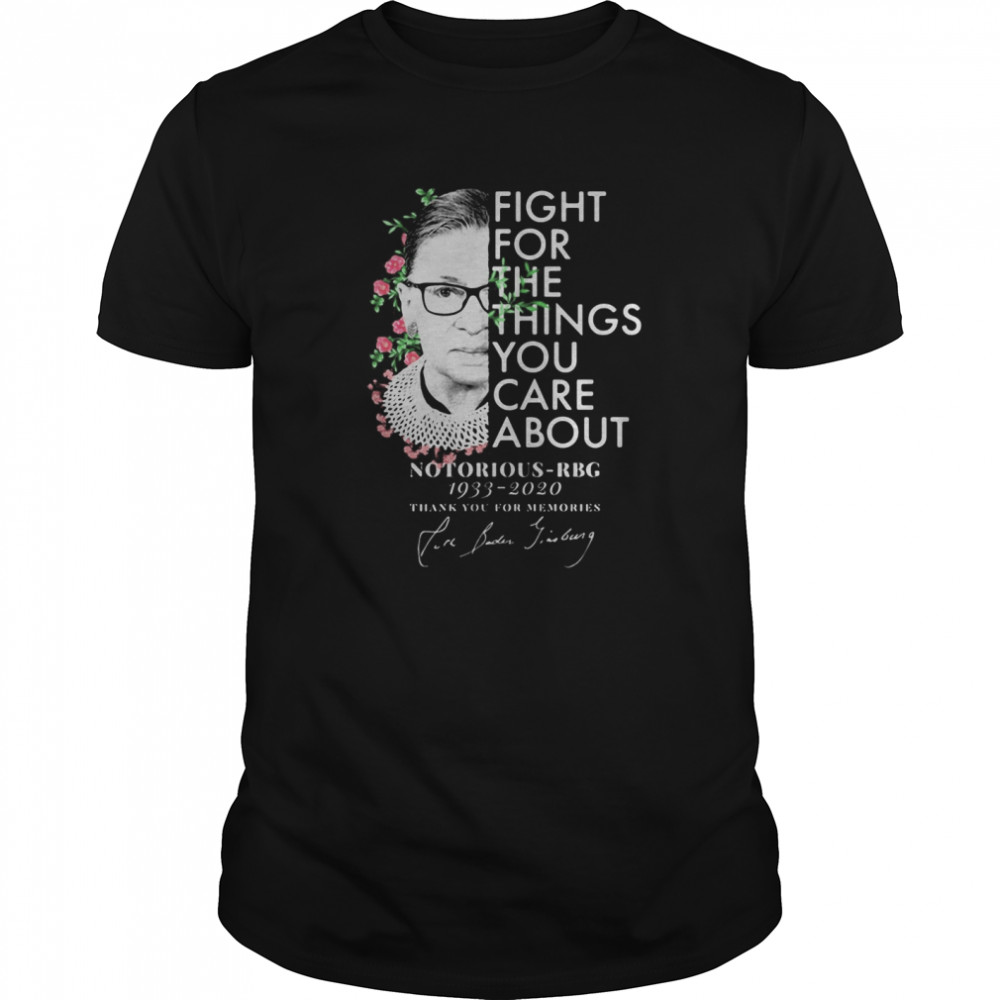 Fight For The Things You Care About Notorious RBG 1933 2020 Thank You For Memories shirt