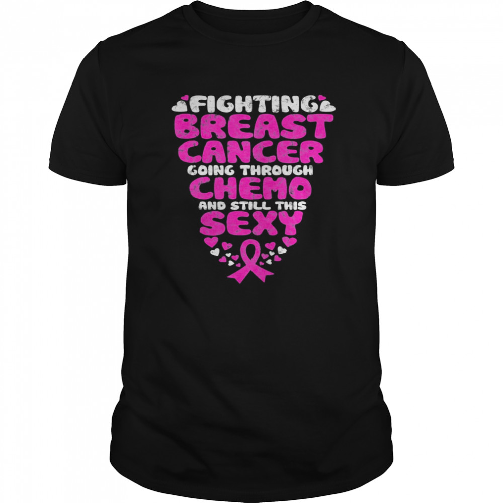 Fighting Breast Cancer Going Through Chemo Still Sexy Ribbon shirt