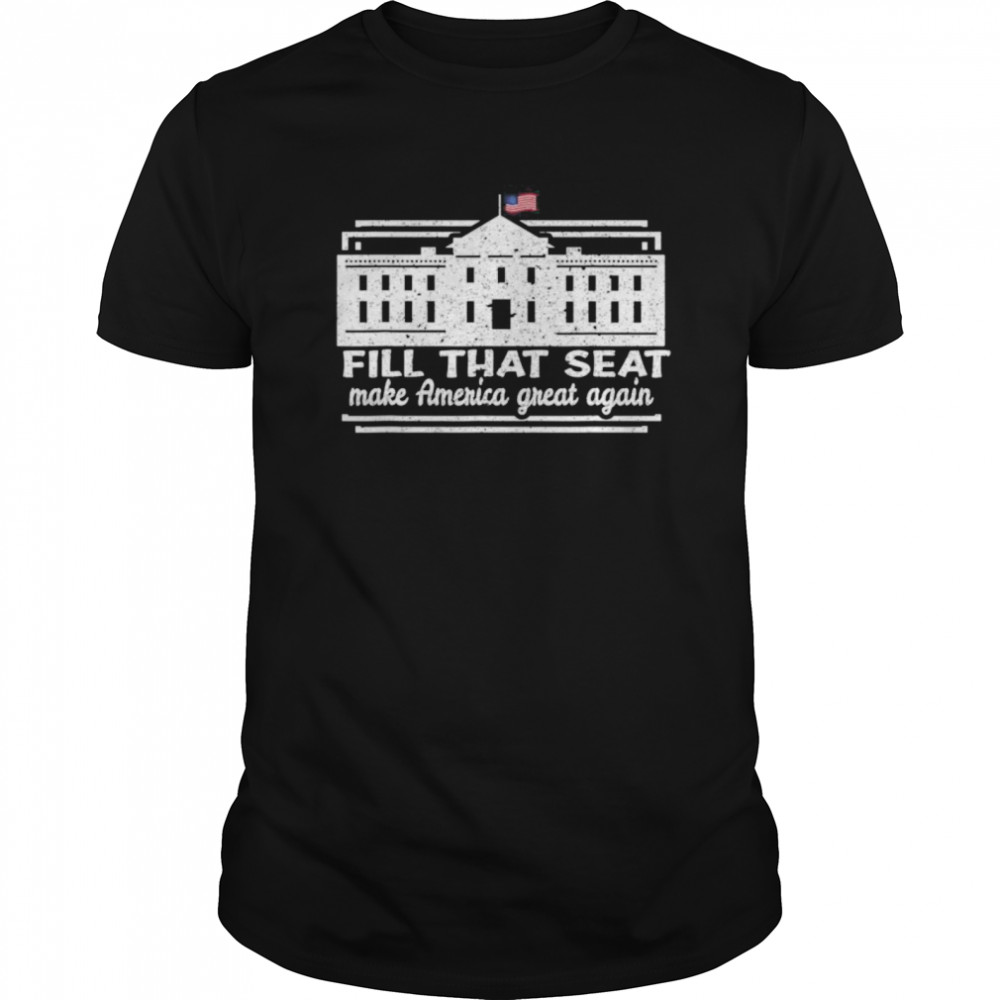 Fill That Seat 2020 USA White House President Election Trump shirt