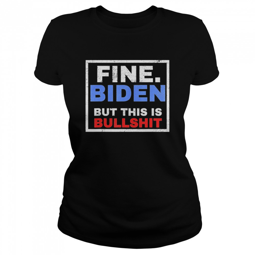 Fine Biden But This Is Bullshit  Classic Women's T-shirt