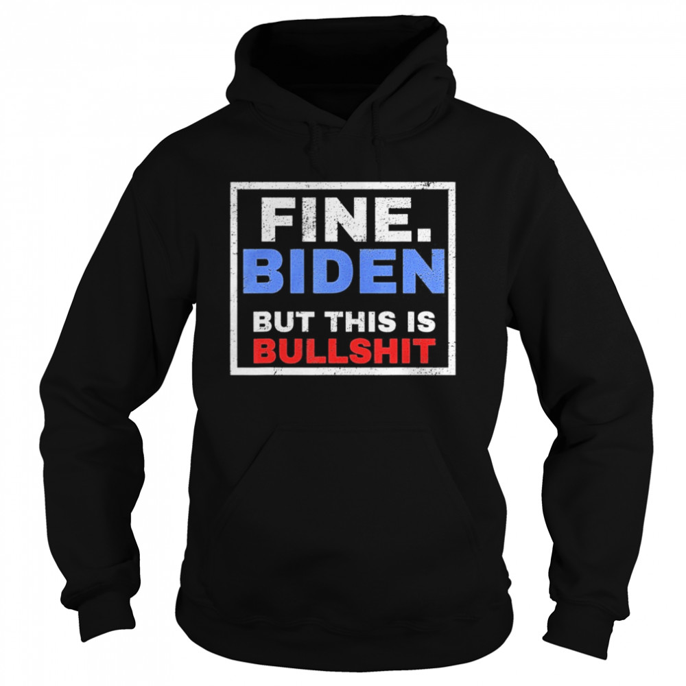 Fine Biden But This Is Bullshit  Unisex Hoodie