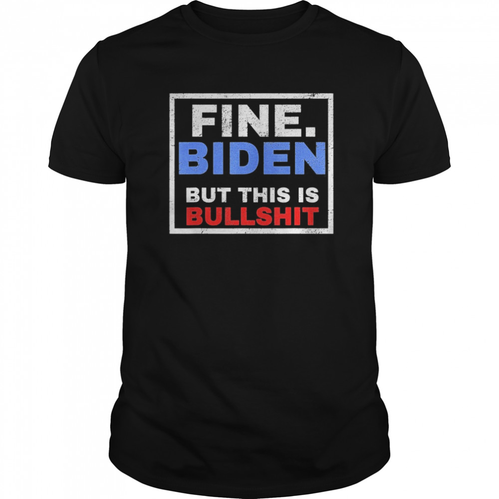 Fine Biden But This Is Bullshit  Classic Men's T-shirt