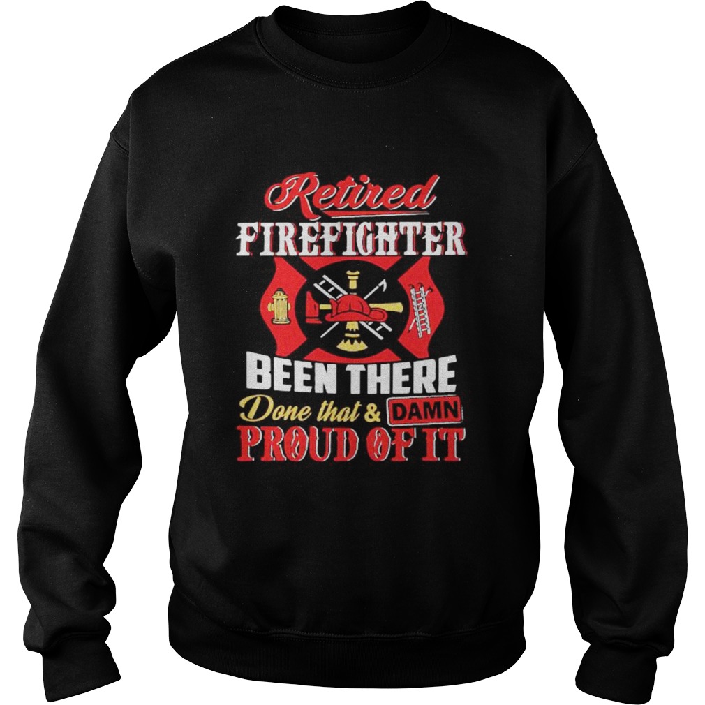 Firefighters Been There Done That And Damn Proud Of It  Sweatshirt