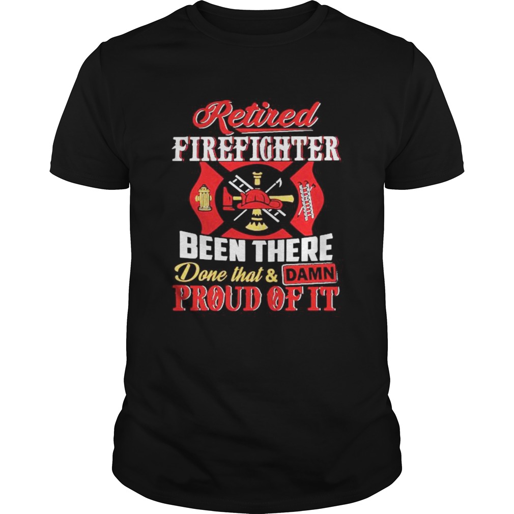 Firefighters Been There Done That And Damn Proud Of It  Unisex