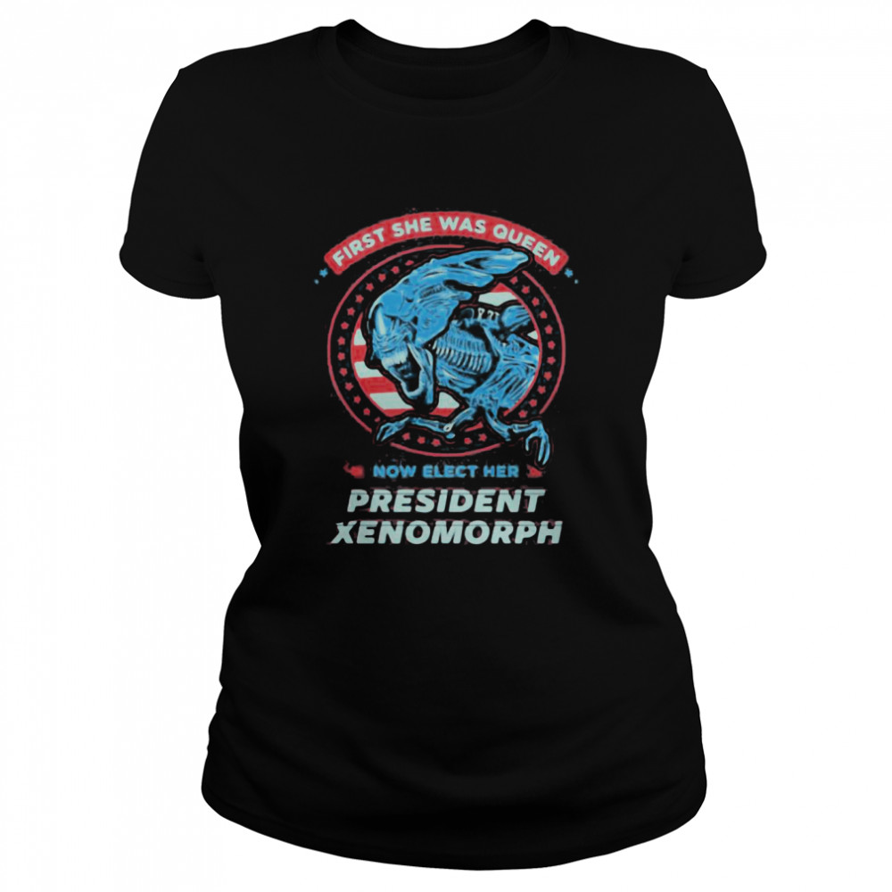 First She Was Queen Now Elect Her President Xenomorph  Classic Women's T-shirt