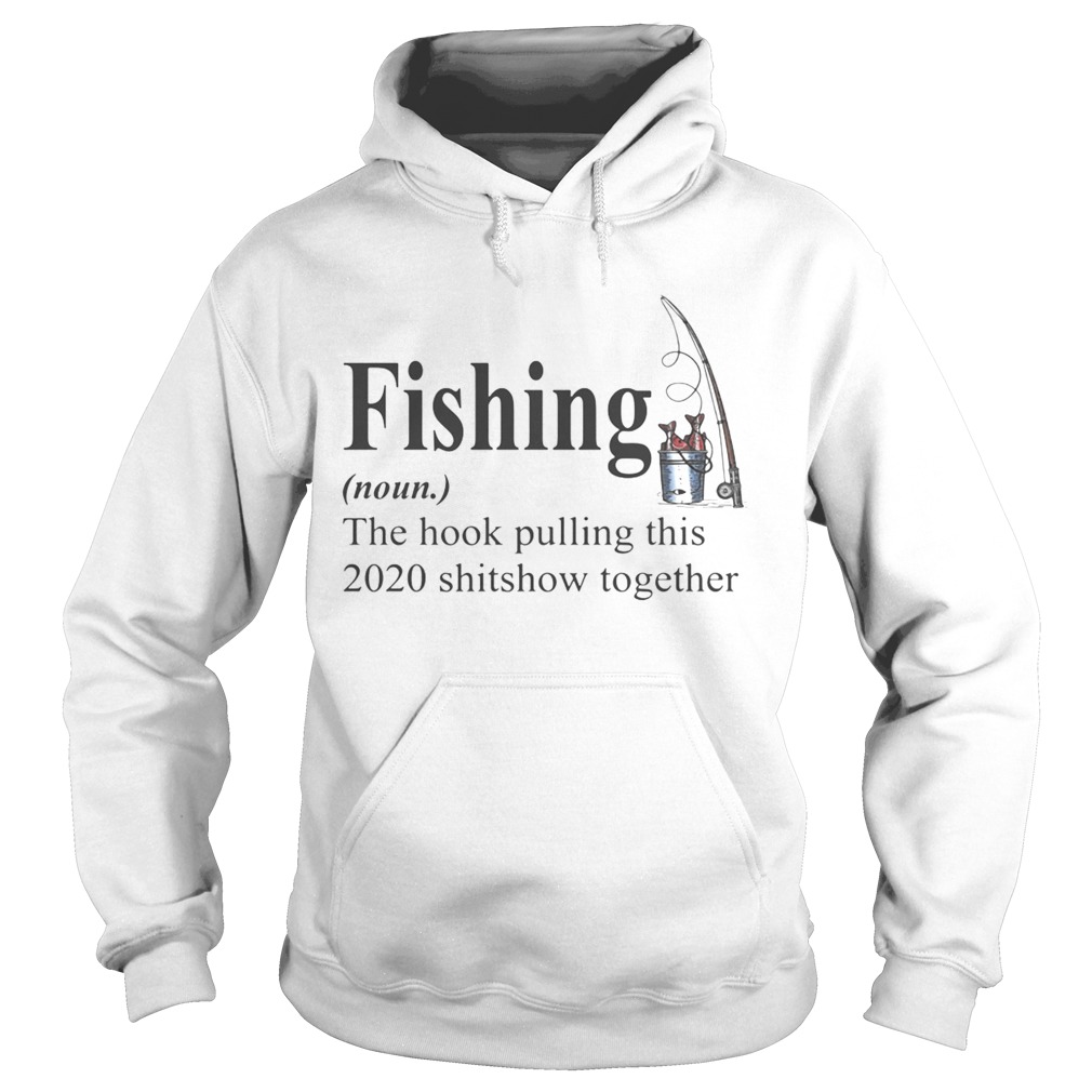 Fishing The Hook Pulling This 2020 Shitshow Together  Hoodie