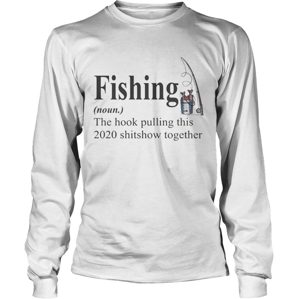 Fishing The Hook Pulling This 2020 Shitshow Together  Long Sleeve