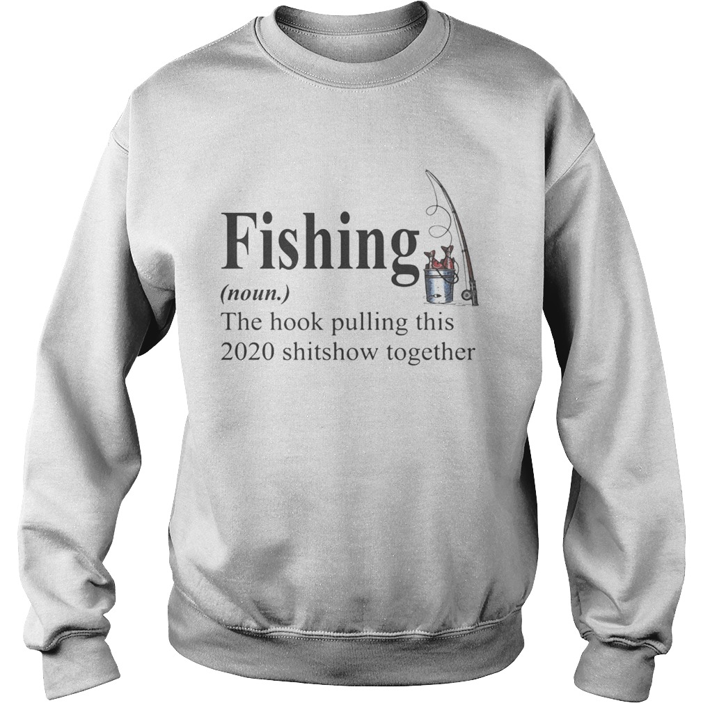 Fishing The Hook Pulling This 2020 Shitshow Together  Sweatshirt