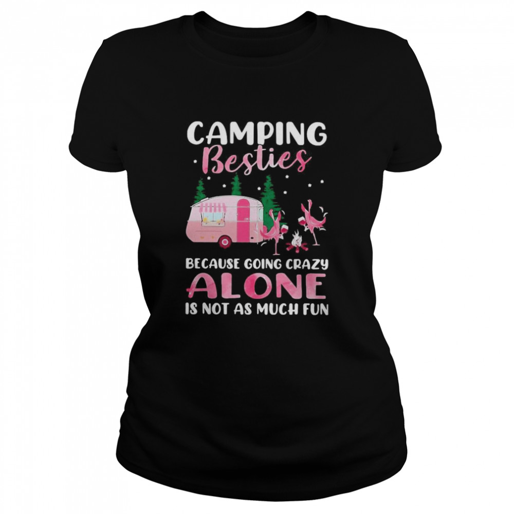 Flamingo Camping Besties Because Going Crazy Alone Is Not As Much Fun  Classic Women's T-shirt