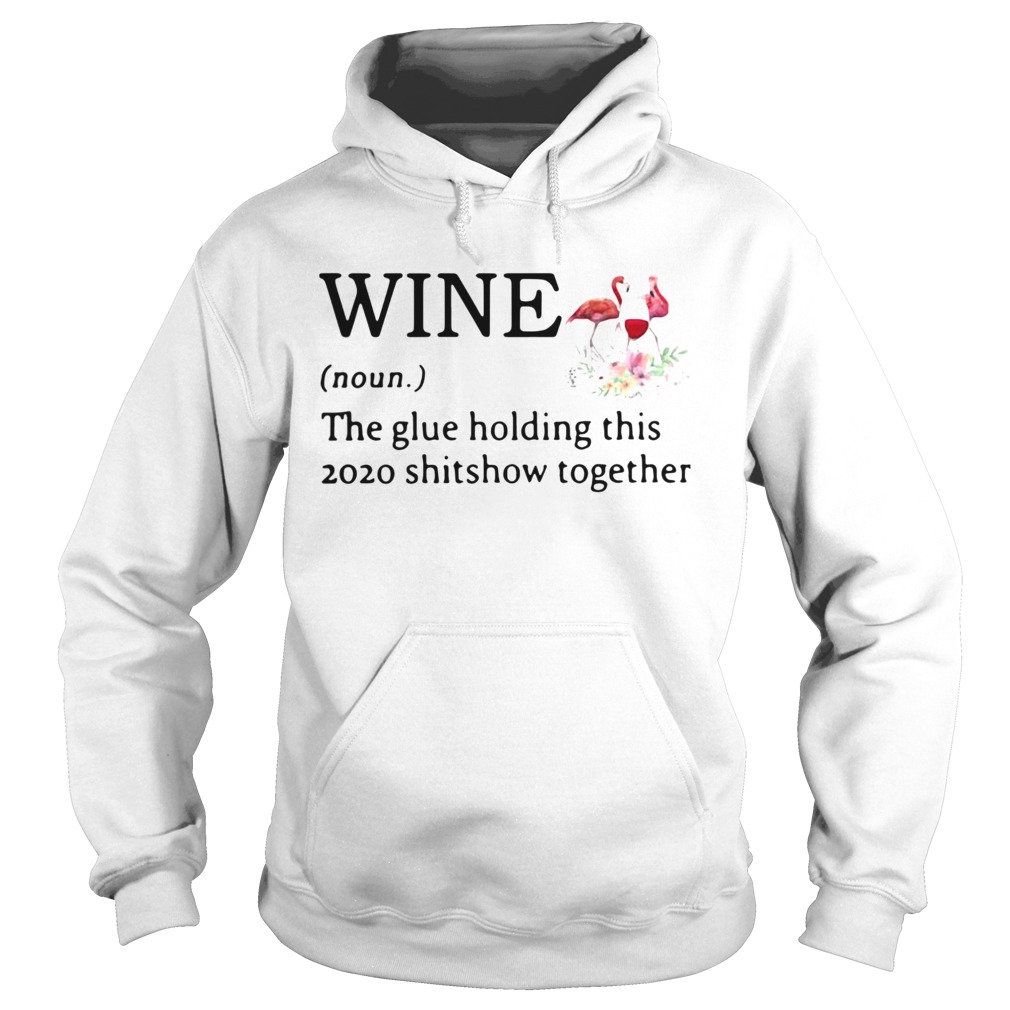 Flamingo Wine Noun The Glue Holding This 2020 Shitshow Together  Hoodie