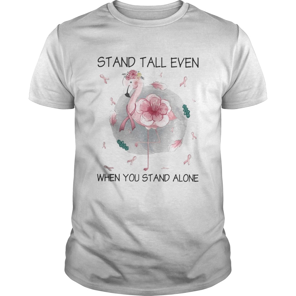 Flamingo stand tall even when you stand alone flower cancer awareness shirt