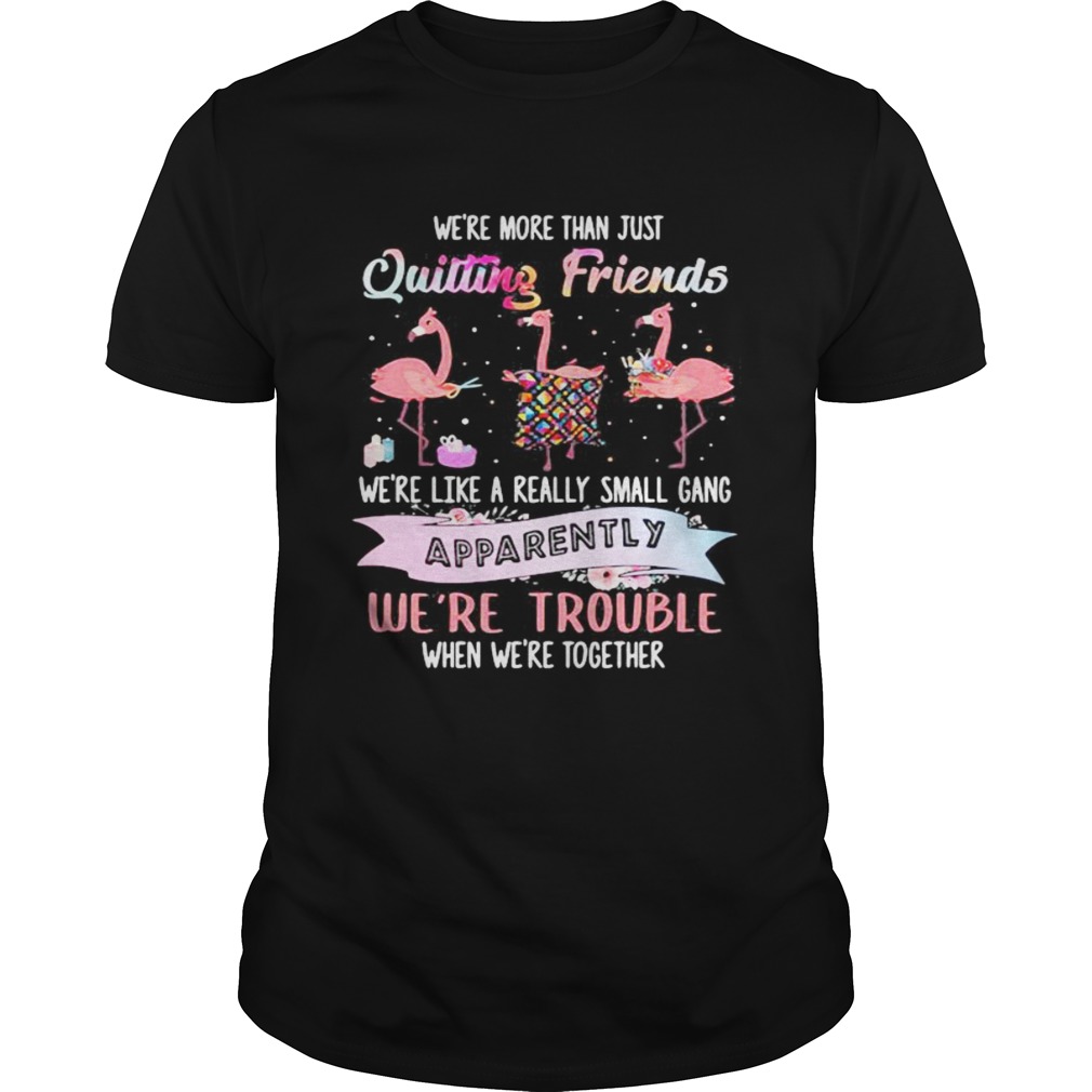 Flamingo were more than just quilting friends were like a really small gang apparently were trou