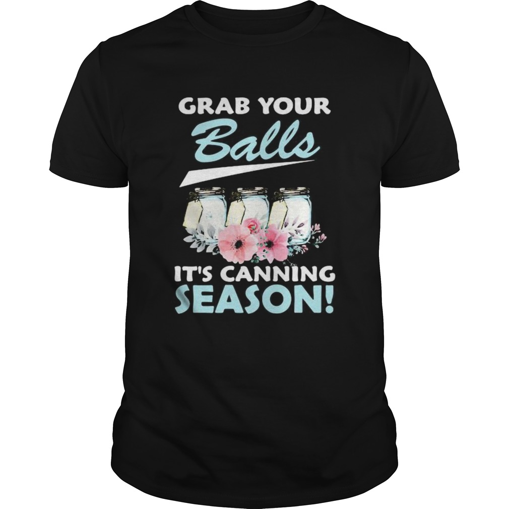 Flower grab your balls its canning season shirt