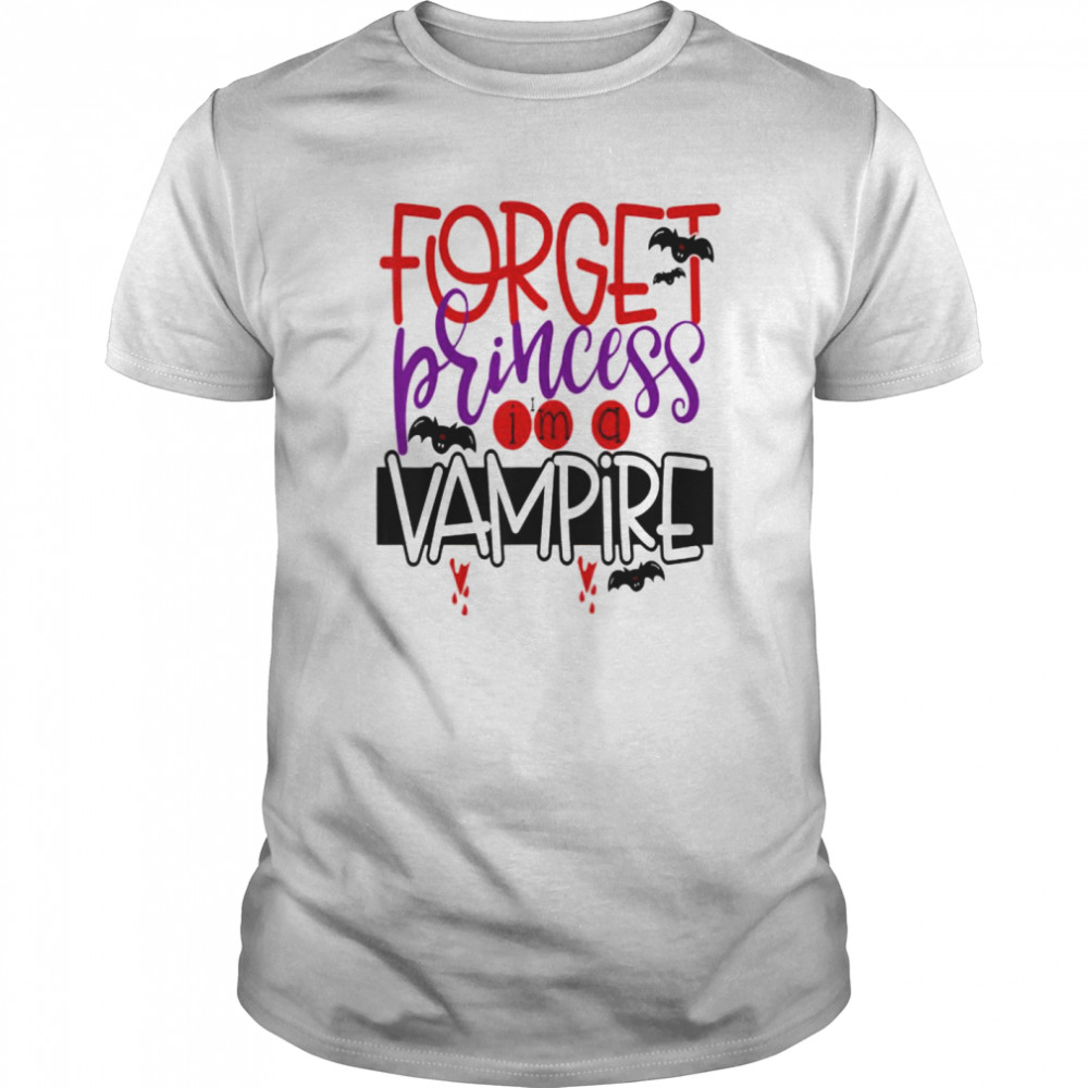 Forget Princess I Am A Vampire Halloween Funny Sarcastic shirt